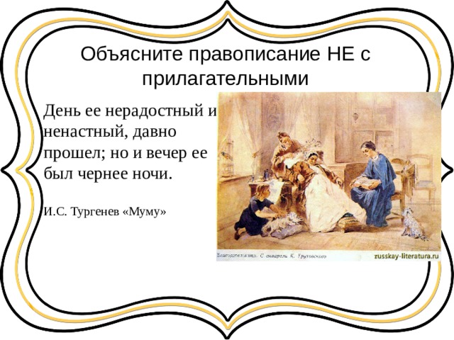 Объясните правописание НЕ с прилагательными День ее нерадостный и ненастный, давно прошел; но и вечер ее был чернее ночи. И.С. Тургенев «Муму» 