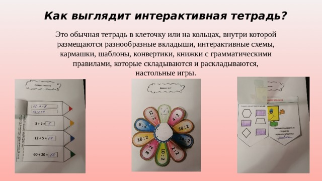 Как выглядит интерактивная тетрадь? Это обычная тетрадь в клеточку или на кольцах, внутри которой размещаются разнообразные вкладыши, интерактивные схемы, кармашки, шаблоны, конвертики, книжки с грамматическими правилами, которые складываются и раскладываются, настольные игры.  