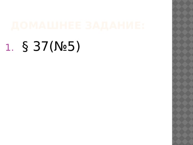 Домашнее задание:   § 37(№5)   