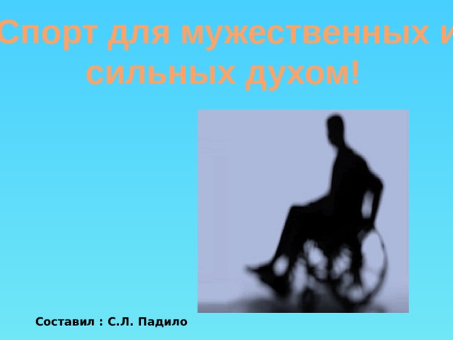 Спорт для мужественных и сильных духом!     Составил : С.Л. Падило