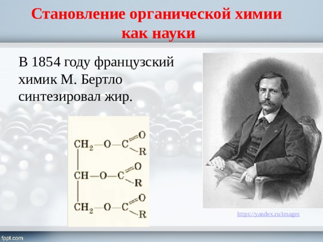 Становление органической химии  как науки В 1854 году французский химик М. Бертло синтезировал жир. 