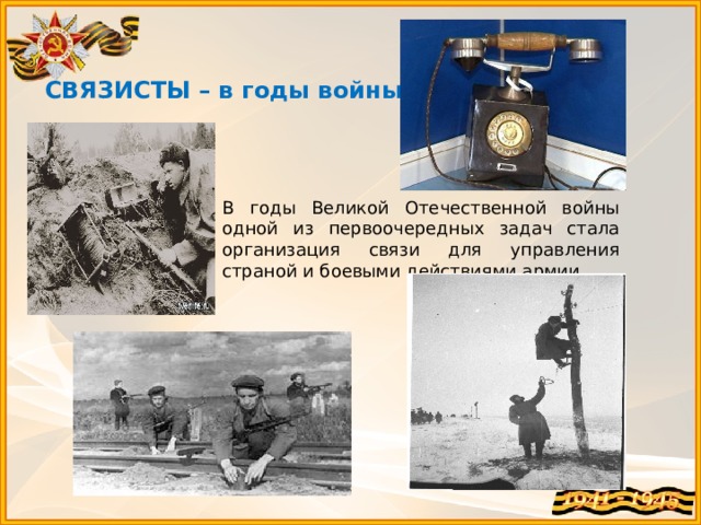 СВЯЗИСТЫ – в годы войны В годы Великой Отечественной войны одной из первоочередных задач стала организация связи для управления страной и боевыми действиями армии. 