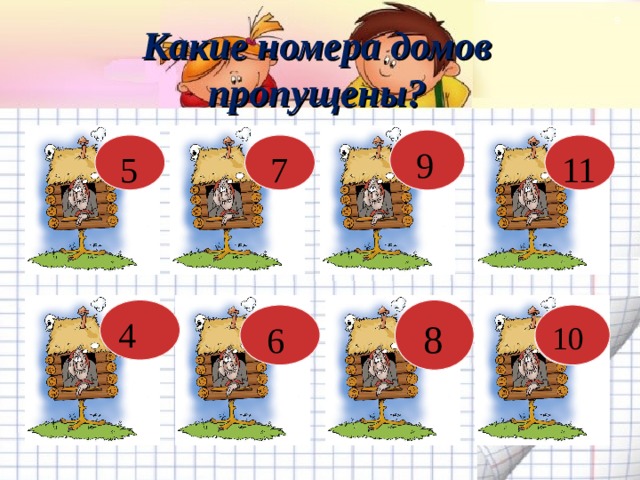  Какие номера домов пропущены?  9  5  7 11  8 4  ?  6 10  ?  ?  