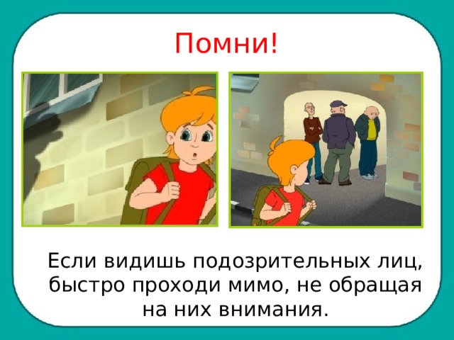 Помни!  Если видишь подозрительных лиц, быстро проходи мимо, не обращая на них внимания. 