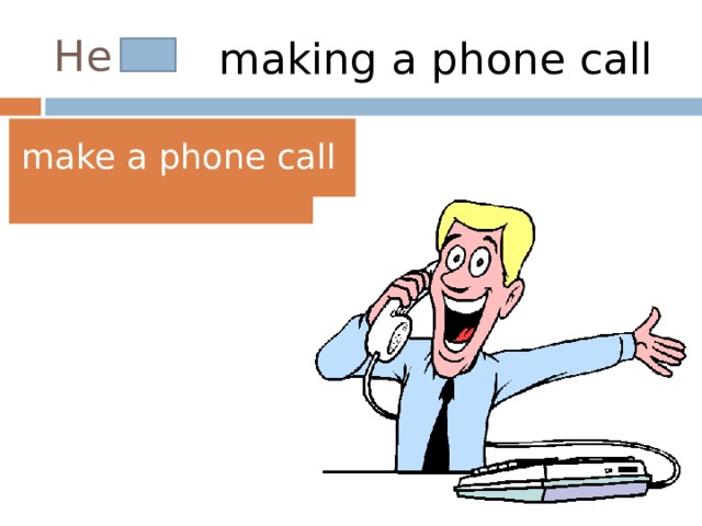 He is making a phone call make a phone call 