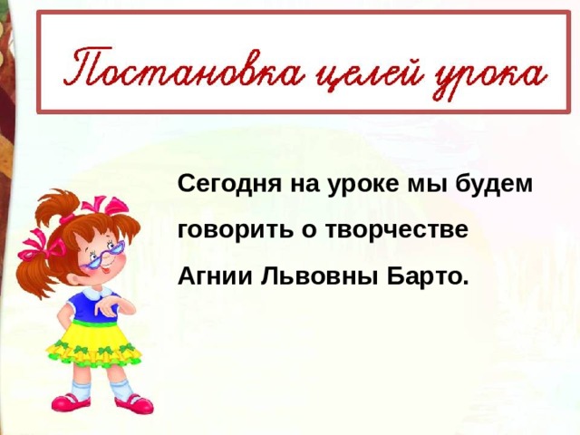 Сегодня на уроке мы будем говорить о творчестве Агнии Львовны Барто. 