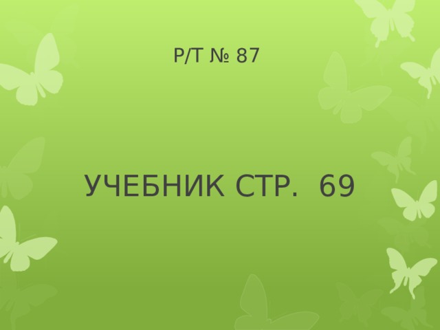 Р/Т № 87 УЧЕБНИК СТР. 69 