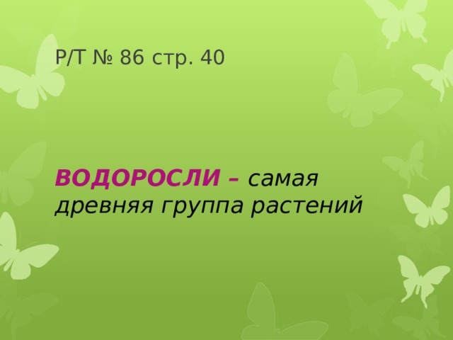 Р/Т № 86 стр. 40 ВОДОРОСЛИ – самая древняя группа растений 