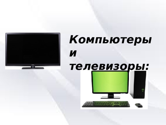 Компьютеры и телевизоры:  