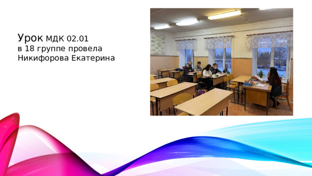 Урок МДК 02.01 в 18 группе провела Никифорова Екатерина 