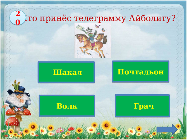 Кто принёс телеграмму Айболиту? 20   Почтальон Верно!  Шакал    Грач Волк 