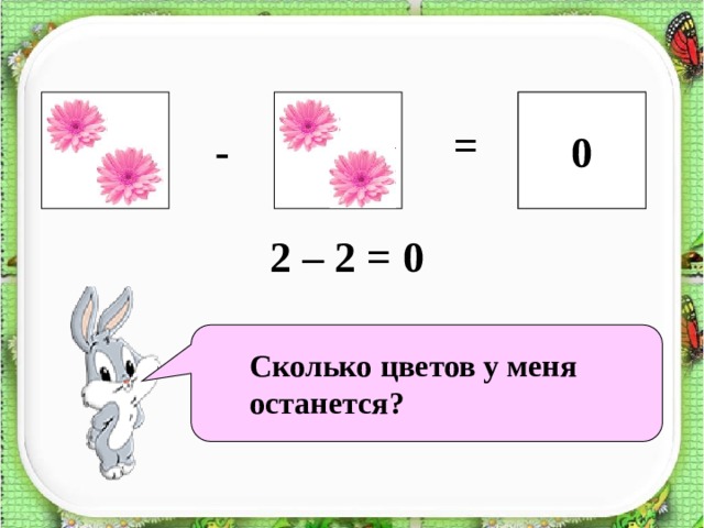  ?  0 = - 2 – 2 = 0  Сколько цветов у меня останется? 