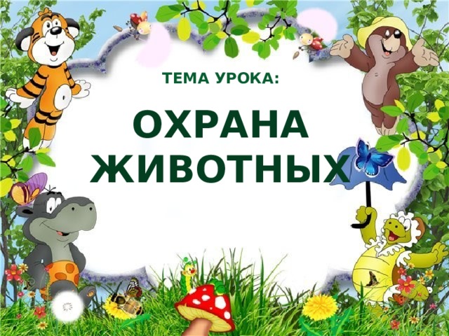 ТЕМА УРОКА: ОХРАНА ЖИВОТНЫХ Окружающий мир 3 класс