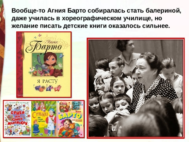 Вообще-то Агния Барто собиралась стать балериной, даже училась в хореографическом училище, но желание писать детские книги оказалось сильнее. 