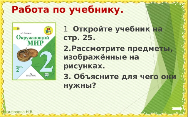 Работа по учебнику. 1  Откройте учебник на стр. 25. 2.Рассмотрите предметы, изображённые на рисунках. 3. Объясните для чего они нужны?  