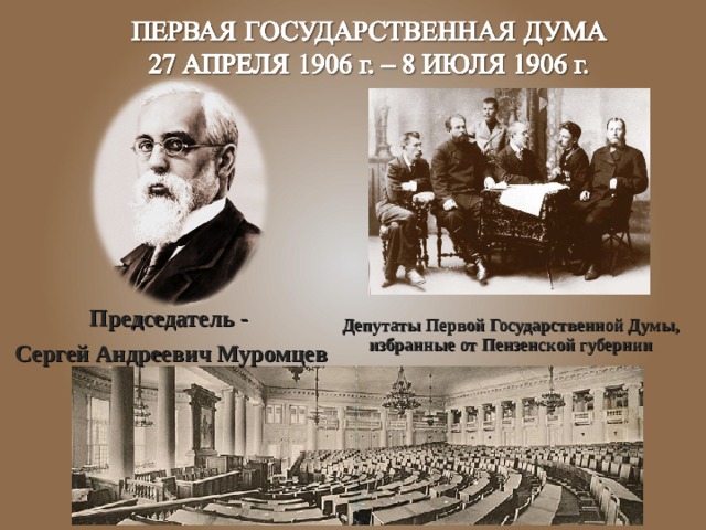  Председатель - Сергей Андреевич Муромцев Депутаты Первой Государственной Думы, избранные от Пензенской губернии 