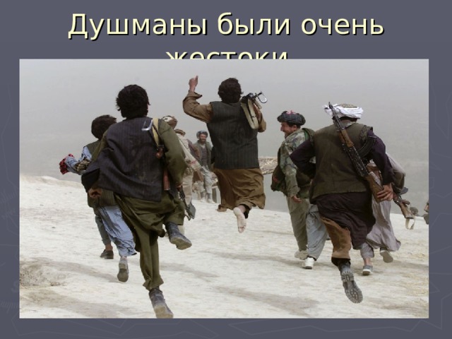 Душманы были очень жестоки 