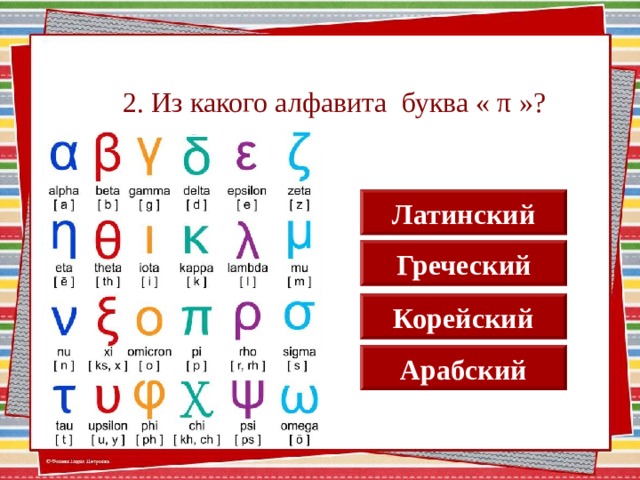 2. Из какого алфавита буква « π »? Латинский Греческий Корейский Арабский  