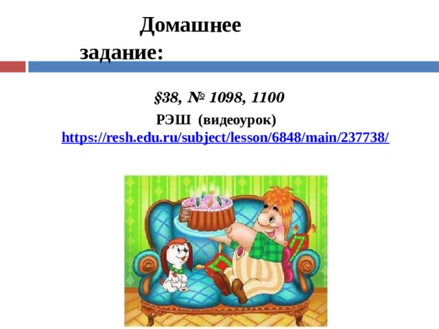    Домашнее задание:  §38, № 1098, 1100 РЭШ (видеоурок)  https://resh.edu.ru/subject/lesson/6848/main/237738/  