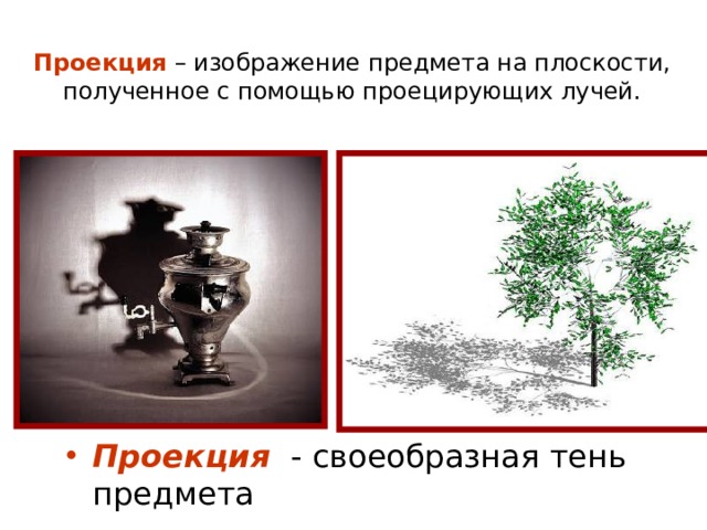 Проекция – изображение предмета на плоскости, полученное с помощью проецирующих лучей. Проекция - своеобразная тень предмета 