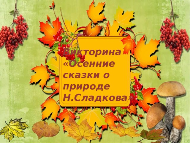 Викторина «Осенние сказки о природе Н.Сладкова» 