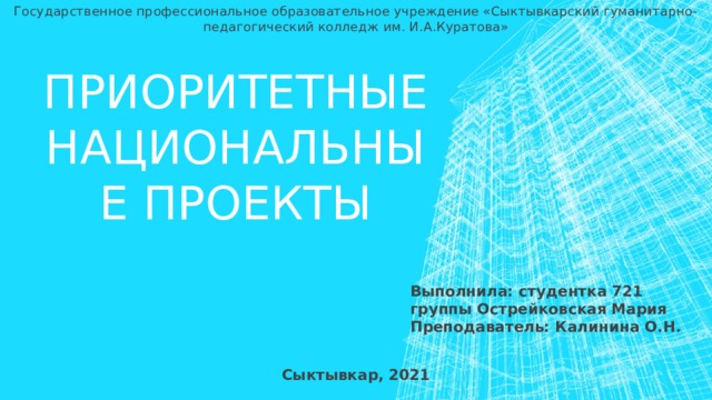 Государственное профессиональное образовательное учреждение «Сыктывкарский гуманитарно-педагогический колледж им. И.А.Куратова» Приоритетные национальные проекты Выполнила: студентка 721 группы Острейковская Мария Преподаватель: Калинина О.Н. Сыктывкар, 2021 1 