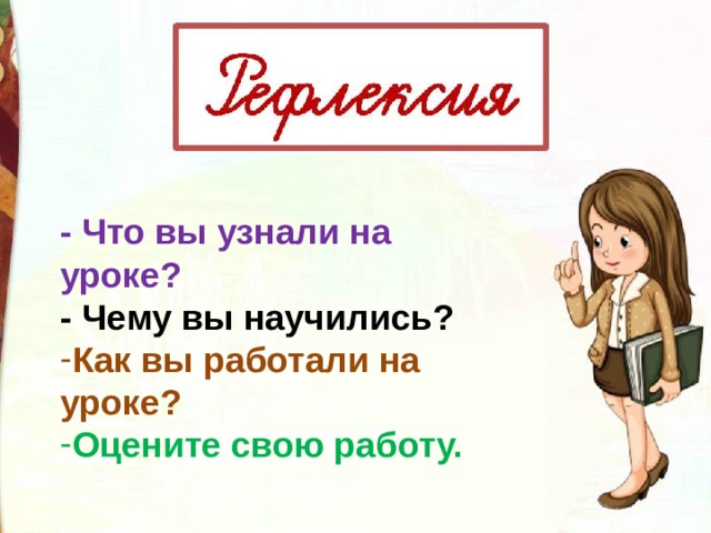 - Что вы узнали на уроке? - Чему вы научились? Как вы работали на уроке? Оцените свою работу. 