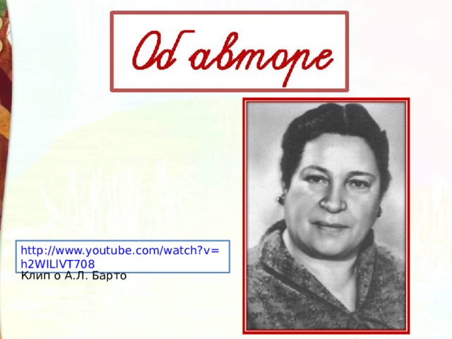 http://www.youtube.com/watch?v=h2WILlVT708 Клип о А.Л. Барто 