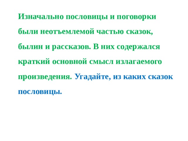 Изначально пословицы и поговорки были неотъемлемой частью сказок, былин и рассказов. В них содержался краткий основной смысл излагаемого произведения. Угадайте, из каких сказок пословицы. 