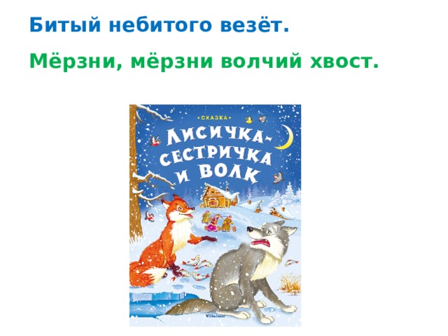 Битый небитого везёт.  Мёрзни, мёрзни волчий хвост. 