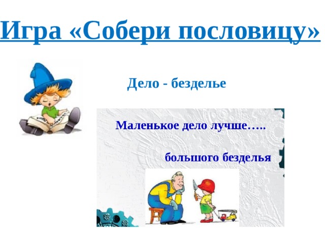 Игра «Собери пословицу» Дело - безделье 