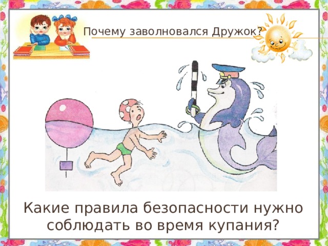  Почему заволновался Дружок?  Какие правила безопасности нужно соблюдать во время купания? 