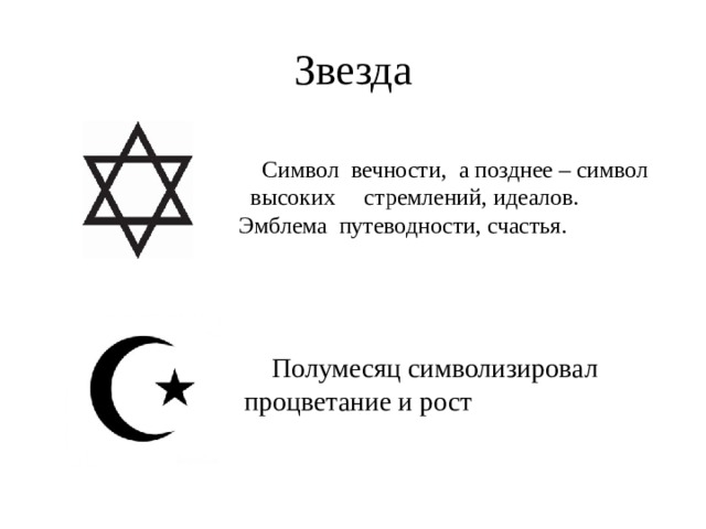 Звезда  Символ вечности, а позднее – символ высоких стремлений, идеалов. Эмблема путеводности, счастья.  Полумесяц символизировал процветание и рост