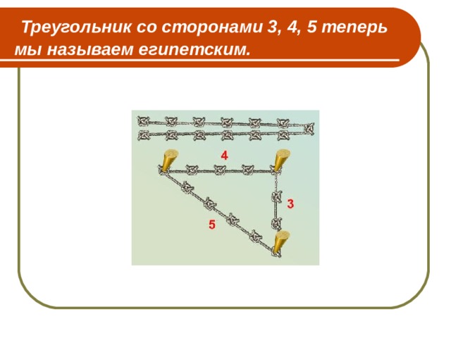  Треугольник со сторонами 3, 4, 5 теперь мы называем египетским. 