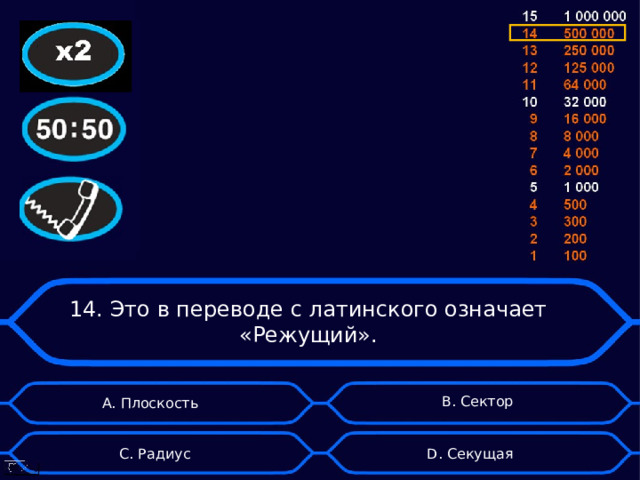 14. Это в переводе с латинского означает «Режущий». B . Сектор А. Плоскость D . Секущая C . Радиус 