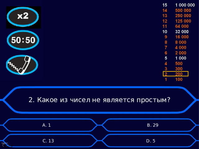 2. Какое из чисел не является простым? А. 1  B . 29 D . 5 C . 13 