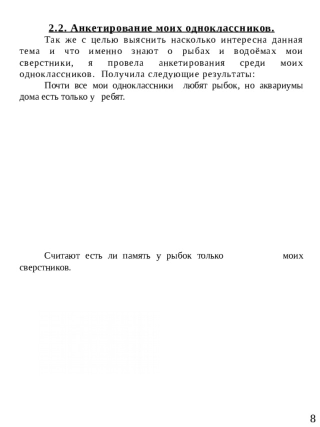 2.2. Анкетирование моих одноклассников. Так же с целью выяснить насколько интересна данная тема и что именно знают о рыбах и водоёмах мои сверстники, я провела анкетирования среди моих одноклассников. Получила следующие результаты: Почти все мои одноклассники любят рыбок, но аквариумы дома есть только у ребят. Считают есть ли память у рыбок только моих сверстников.                  8  