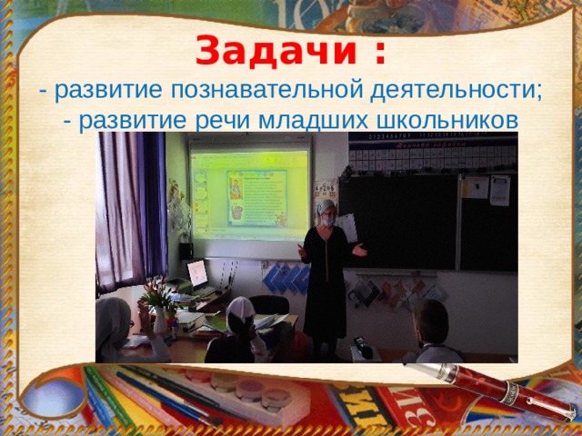 Задачи :  - развитие познавательной деятельности;  - развитие речи младших школьников   