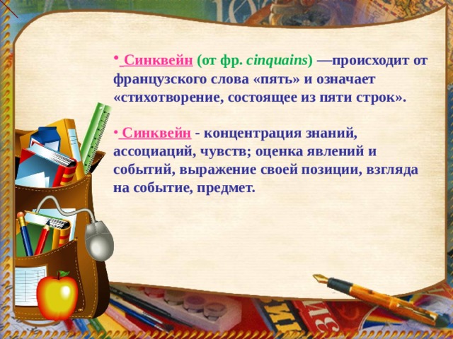 Синквейн  (от фр.  cinquains )  —происходит от французского слова «пять» и означает «стихотворение, состоящее из пяти строк».   Синквейн  - концентрация знаний, ассоциаций, чувств; оценка явлений и событий, выражение своей позиции, взгляда на событие, предмет.  