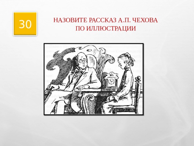 НАЗОВИТЕ РАССКАЗ А.П. ЧЕХОВА  ПО ИЛЛЮСТРАЦИИ 30 