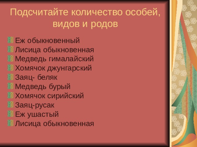 Подсчитайте количество особей, видов и родов Еж обыкновенный Лисица обыкновенная Медведь гималайский Хомячок джунгарский Заяц- беляк Медведь бурый Хомячок сирийский Заяц-русак Еж ушастый Лисица обыкновенная 