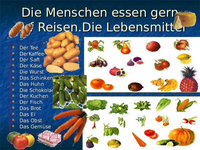 Die Menschen essen gern auf Reisen.Die Lebensmittel Der Tee DerKaffee Der Saft Der Käse Die Wurst Das Schinken Das Huhn Die Schokolade Der Kuchen Der Fisch Das Brot Das Ei Das Obst Das Gemüse 