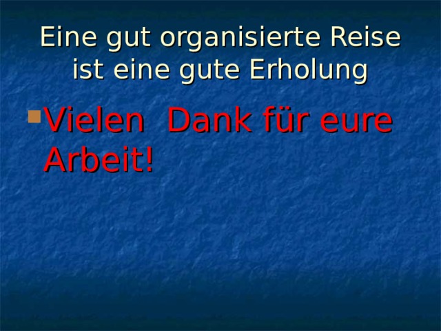 Eine gut organisierte Reise ist eine gute Erholung Vielen Dank für eure Arbeit! 