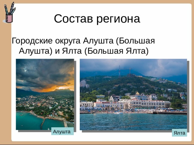 Состав региона Городские округа Алушта (Большая Алушта) и Ялта (Большая Ялта) Алушта Ялта 