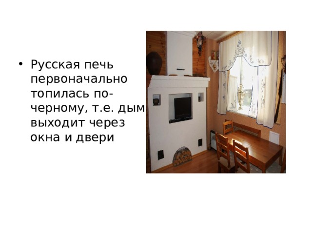 Русская печь первоначально топилась по- черному, т.е. дым выходит через окна и двери 