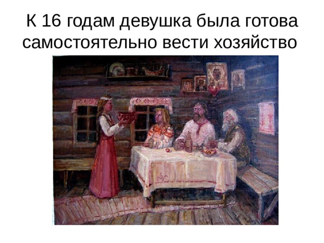 К 16 годам девушка была готова самостоятельно вести хозяйство 
