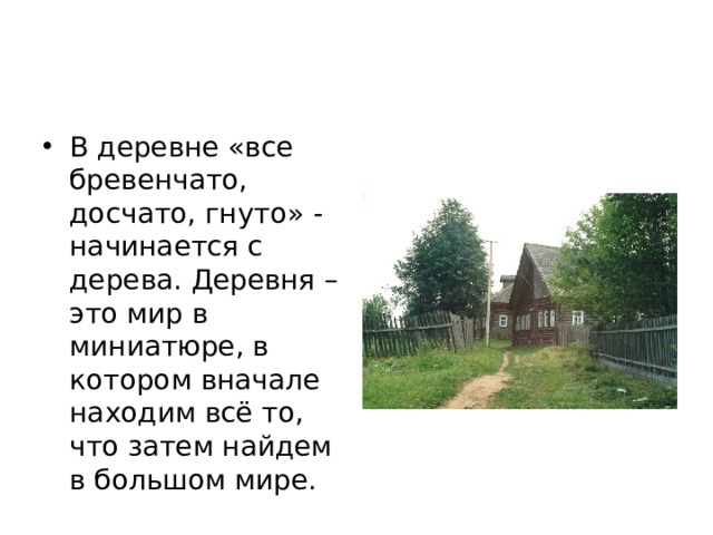 В деревне «все бревенчато, досчато, гнуто» - начинается с дерева. Деревня – это мир в миниатюре, в котором вначале находим всё то, что затем найдем в большом мире. 