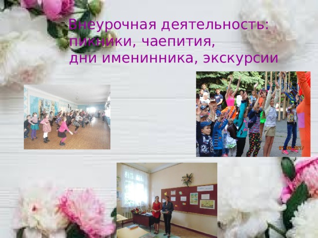  Внеурочная деятельность:  пикники, чаепития,  дни именинника, экскурсии    