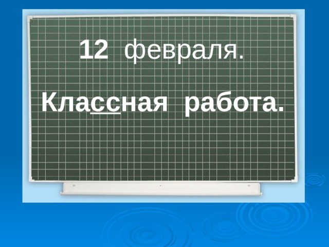 12 февраля. Кла сс ная работа. 