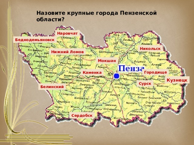 Назовите крупные города Пензенской области? Наровчат Беднодемьяновск Никольск Нижний Ломов Мокшан Городище Каменка Кузнецк Сурск Белинский Сердобск 